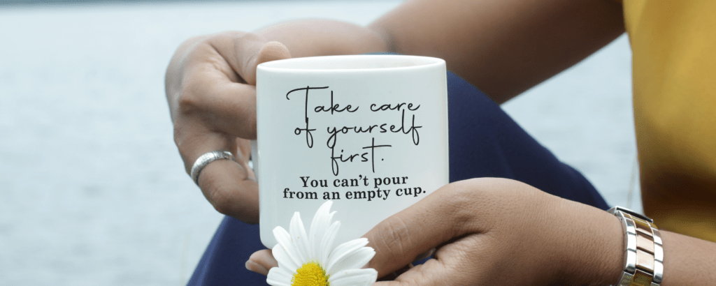 Take care of yourself,  selfcare tips 


